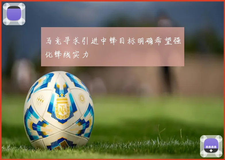 马竞寻求引进中锋目标明确希望强化锋线实力