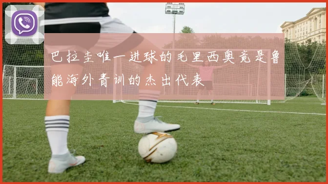 巴拉圭唯一进球的毛里西奥竟是鲁能海外青训的杰出代表