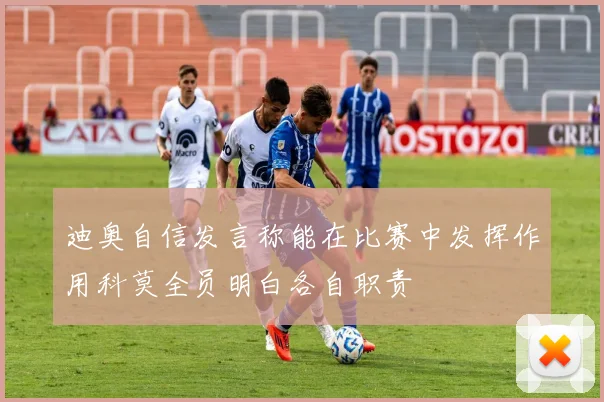 迪奥自信发言称能在比赛中发挥作用科莫全员明白各自职责